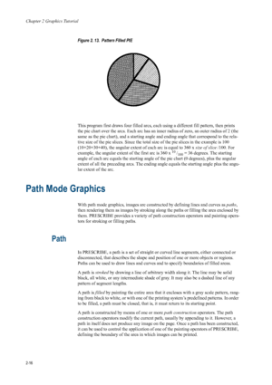 Page 38Chapter 2 Graphics Tutorial
2-16
Figure 2. 13.  Pattern Filled PIE   
This program first draws four filled arcs, each using a different fill pattern, then prints 
the pie chart over the arcs. Each arc has an inne r radius of zero, an outer radius of 2 (the 
same as the pie chart), and a  starting angle and ending angle  that correspond to the rela-
tive size of the pie slices. Since the total si ze of the pie slices in the example is 100 
(10+20+30+40), the angular extent of each arc is equal to 360 x...
