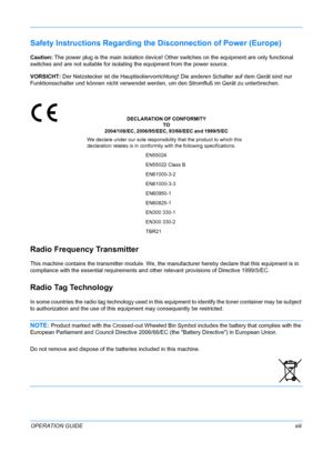 Page 15 
OPERATION GUIDExiii
Safety Instructions Regarding the Disconnection of Power (Europe) 
Caution: The power plug is the main isolation device! Othe r switches on the equipment are only functional 
switches and are not suitable for isolat ing the equipment from the power source.
VORSICHT:  Der Netzstecker ist die Hauptisoliervorrichtung ! Die anderen Schalter auf dem Gerät sind nur 
Funktionsschalter und können nicht verwendet werd en, um den Stromfluß im Gerät zu unterbrechen.
DECLARATION OF CONFORMITY...