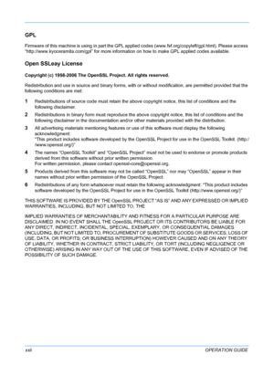 Page 24 
xxiiOPERATION GUIDE
GPL
Firmware of this machine is using in part the GPL applied codes (www.fsf.org/copyl eft/gpl.html). Please access 
“http://www.kyoceramita.com/gpl” for more informati on on how to make GPL applied codes available.
Open SSLeay License
Copyright (c) 1998-2006 The OpenSSL Project. All rights reserved.
Redistribution and use in source and binary forms, with or  without modification, are permitted provided that the 
following conditions are met:
1Redistributions of source code must...