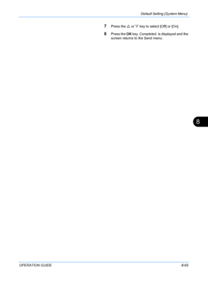 Page 253Default Setting (System Menu) 
OPERATION GUIDE8-65
8
7Press the U or  V key to select [Off] or [On].
8Press the  OK key.  Completed.  is displayed and the 
screen returns to the Send menu.
Downloaded From ManualsPrinter.com Manuals 