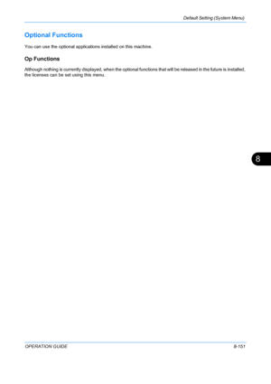 Page 339Default Setting (System Menu) 
OPERATION GUIDE8-151
8
Optional Functions
You can use the optional applications installed on this machine.
Op Functions
Although nothing is currently displayed, when the optional functions that will be released in the future is installed, 
the licenses can be set using this menu.
Downloaded From ManualsPrinter.com Manuals 