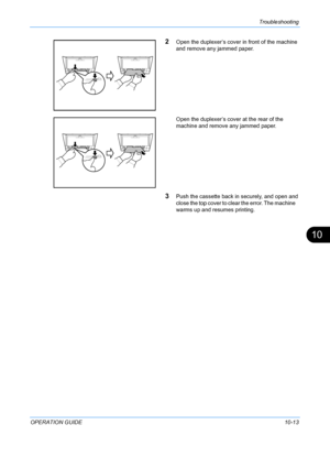 Page 361Troubleshooting 
OPERATION GUIDE10-13
10
2Open the duplexer’s cover in front of the machine 
and remove any jammed paper.
Open the duplexer’s cover at the rear of the 
machine and remove any jammed paper.
3Push the cassette back in securely, and open and 
close the top cover to clear the error. The machine 
warms up and resumes printing.
Downloaded From ManualsPrinter.com Manuals 
