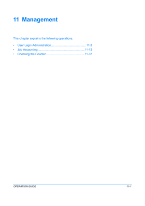 Page 367OPERATION GUIDE11-1
11 Management
This chapter explains the following operations.
• User Login Administrati on ........................................... 11-2
• Job Accounting ............ ............................................. 11-13
• Checking the Counter .. ............................................. 11-37
Downloaded From ManualsPrinter.com Manuals 