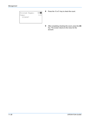 Page 404Management 
11-38OPERATION GUIDE
4Press the Y or  Z key to check the count.
5After completing checking the count, press the  OK 
key. The screen returns to the menu for the 
account.
Printed Pages:C  b 
Copy: 1/4
  1234567
Downloaded From ManualsPrinter.com Manuals 