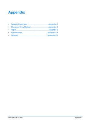 Page 405OPERATION GUIDEAppendix-1
Appendix
• Optional Equipment ......................................... Appendix-2
• Character Entry Method ........... ........................ Appendix-5
• Paper .................... ........................................... Appendix-9
• Specifications ........ ......................................... Appendix-18
• Glossary ...................................................... ...Appendix-23
Downloaded From ManualsPrinter.com Manuals 