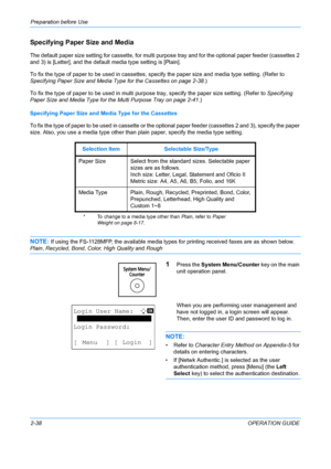 Page 74Preparation before Use 
2-38OPERATION GUIDE
Specifying Paper Size and Media
The default paper size setting for cassette, for multi purpose tray and for the optional paper feeder (cassettes 2 
and 3) is [Letter], and the default media type setting is [Plain].
To fix the type of paper to be used in cassettes,  specify the paper size and media type setting. (Refer to 
Specifying Paper Size and Media Type for the Cassettes on page 2-38 .)
To fix the type of paper to be used in multi purp ose tray, specify...