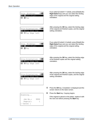 Page 98Basic Operation 
3-16OPERATION GUIDE
If you select [2-sided>>1-sided], press [Detail] (the 
Right Select
 key) and you can select the binding 
edge of the original and the original setting 
orientation.
After pressing the  OK key, select the binding edge 
of the original and finished copies, and the original 
setting orientation.
If you select [2-sided>>2-sided], press [Detail] (the 
Right Select  key) and you can select the binding 
edge of the original and the original setting 
orientation.
After...