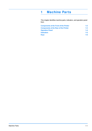 Page 23Machine Parts1-1
1 Machine Par ts
This chapter identifies machine parts, indicators, and operation panel 
keys.
Components at the Front of the Printer1-2
Components at the Rear of the Printer 1-3
Operation Panel 1-4
Indicators 1-5
Keys 1-6
Downloaded From ManualsPrinter.com Manuals 