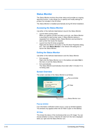 Page 543-10Connecting and Printing
Status Monitor
The Status Monitor  monitors the printer status and provides an ongoing 
reporting function. It also allows you to specify and modify settings for 
printers not included in the  KX driver.
The  Status Monitor  is installed automatically during  KX driver installation.
Accessing the Status Monitor
Use either of the methods listed below to launch the  Status Monitor.
• Launch when printing starts:
When you specify a printer and start a print job, one  Status...