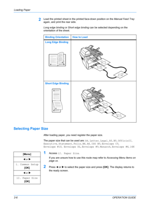 Page 32Loading Paper 
2-6OPERATION GUIDE
2Load the printed sheet in the printed face-down position on the Manual Feed Tray 
again, and print the rear side.
Long edge binding or Short edge binding can be selected depending on the 
orientation of the sheet. 
Selecting Paper Size
After loading paper, you need register the paper size.
The paper size that can be used are: A4, Letter, Legal, A5, B5, OfficioII, 
Executive, Statement, Folio, B6, A6, ISO B5, Envelope C5, 
Envelope #10, Envelope DL, Envelope #9, Monarch,...