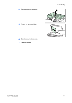 Page 79Troubleshooting 
OPERATION GUIDE6-11
4Open the document processor.
5Remove the jammed original.
6Close the document processor.
7Place the originals.
Downloaded From ManualsPrinter.com Manuals 