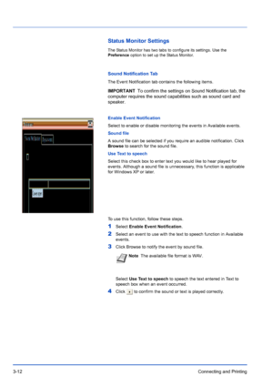 Page 563-12Connecting and Printing
Status Monitor Settings
The Status Monitor has two tabs to configure its settings. Use the 
Preference option to set up the Status Monitor.
Sound Notification Tab
The Event Notification tab contains the following items.
Enable Event Notification
Select to enable or disable monitoring the events in Available events.
Sound file
A sound file can be selected if you require an audible notification. Cli\
ck 
Browse to search for the sound file.
Use Text to speech
Select this check...