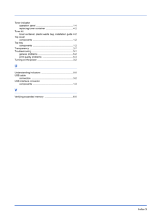 Page 107Index-3
Toner indicatoroperation panel  ......................................................... 1-4
replacing toner container  .......................................... 4-2
Toner kit toner container, plastic waste bag, installation guide  4-2
Top cover components .............................................................. 1-2
Top tray
components .............................................................. 1-2
Transparency ................................................................... 2-7...