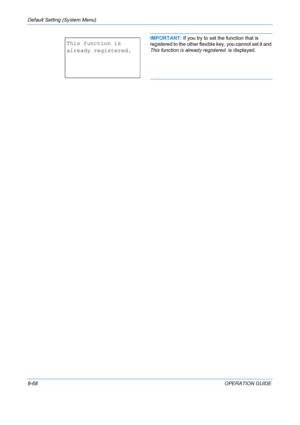 Page 256Default Setting (System Menu) 
8-68OPERATION GUIDE
IMPORTANT: If you try to set th e function that is 
registered to the other flexible  key, you cannot set it and 
This function is already registered. is displayed.
This function is
already registered.
Downloaded From ManualsPrinter.com Manuals 