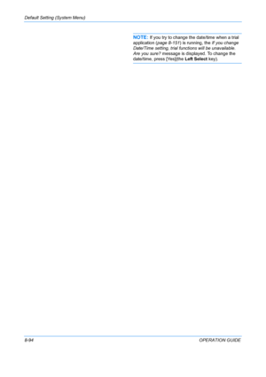 Page 282Default Setting (System Menu) 
8-94OPERATION GUIDE
NOTE: If you try to change the date/time when a trial 
application ( page 8-151) is running, the  If you change 
Date/Time setting, trial f unctions will be unavailable. 
Are you sure? message is displayed. To change the 
date/time, press [Yes](the  Left Select key).
Downloaded From ManualsPrinter.com Manuals 