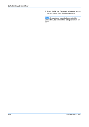 Page 286Default Setting (System Menu) 
8-98OPERATION GUIDE
8Press the OK key.  Completed.  is displayed and the 
screen returns to th e Date Settings menu.
NOTE: If you select a region that does not utilize 
summer time, the  summer time setting screen will not 
appear.
Downloaded From ManualsPrinter.com Manuals 