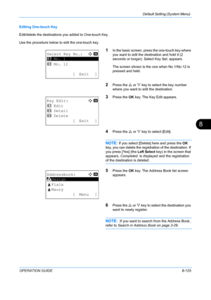 Page 313Default Setting (System Menu) 
OPERATION GUIDE8-125
8
Editing One-touch Key
Edit/delete the destinations you added to One-touch Key.
Use the procedure below to edit the one-touch key.
1In the basic screen, press the one-touch key where 
you want to edit the destination and hold it (2 
seconds or longer). Select Key Set. appears.
The screen shown is the one when No.1/No.12 is 
pressed and held.
2Press the U or  V key to select the key number 
where you want to edit the destination.
3Press the  OK key. The...