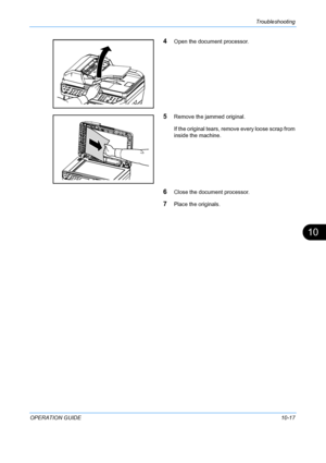 Page 365Troubleshooting 
OPERATION GUIDE10-17
10
4Open the document processor.
5Remove the jammed original.
If the original tears, remove every loose scrap from 
inside the machine.
6Close the document processor.
7Place the originals.
Downloaded From ManualsPrinter.com Manuals 