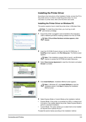 Page 47Connecting and Printing3-3
Installing the Printer Driver
According to the instructions of the Installation Guide, connect the PC to 
the printer and turn on them to install the printer driver. 
For more 
information on printer driver, refer to the  KX Driver User Guide.
Installing the Printer Driver on Windows PC
This section explains how to install the printer driver in Windows Vista.
1Ensure the printer is plugged in and connected to the computers 
USB or Network port  before installing software from...