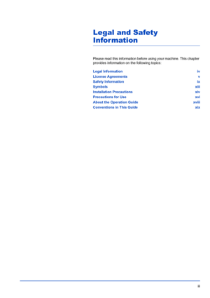 Page 5iii
Legal and Safety 
Information
Please read this information before using your machine. This chapter 
provides information on  the following topics:
Legal Information iv
License Agreements v
Safety Information ix
Symbols xiii
Installation Precautions xiv
Precautions for Use xvi
About the Operation Guide xviii
Conventions in This Guide xix
Downloaded From ManualsPrinter.com Manuals 