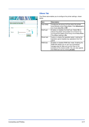 Page 61Connecting and Printing3-17
Others Tab
The Others tab enables you to configure the printer settings  shown 
below.
Item Description
Auto sleep Configures the amount of time when the printer 
automatically enters Sleep Mode. Click  Advanced to 
turn Auto sleep On  or Off . 
EcoFuser Enables or disables the EcoFuser. Select  On to 
reduce the power consumption to a minimum by 
turning off the heater of the fixing unit at Sleep Mode. 
The default setting is  On.
Panel lock Locks or unlocks the operation...