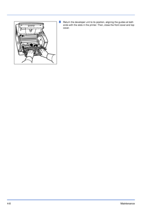 Page 704-8Maintenance
8Return the developer unit to its position, aligning the guides at both 
ends with the slots in the printer. Then, close the front cover and top 
cover.
Downloaded From ManualsPrinter.com Manuals 