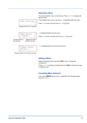 Page 106Using the Operation Panel7-9
Selecting a Menu
The mode selection menu is hierarchical. Press U or V to display the 
desired menu.
If the selected menu has a sub-menu, > is displayed after the menu.
Press Z to move to the sub-menu or Y to go back.
> is displayed before the sub-menu.
Press Z to move to another sub-menu or Y to go back.
>> is displayed before the second sub-menu.
Setting a Menu
Select the desired menu and press [OK] to set or change the 
configuration.
Press U or V to display the desired...