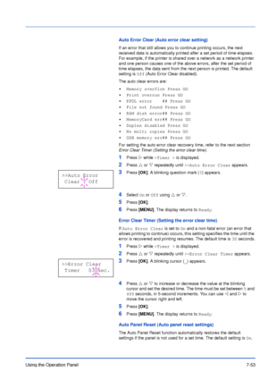 Page 150Using the Operation Panel7-53
Auto Error Clear (Auto error clear setting)
If an error that still allows you to continue printing occurs, the next 
received data is automatically printed after a set period of time elapses. 
For example, if the printer is shared over a network as a network printer 
and one person causes one of the above errors, after the set period of 
time elapses, the data sent from the next person is printed. The default 
setting is Off (Auto Error Clear disabled). 
The auto clear...