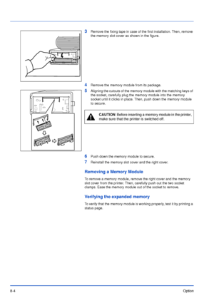 Page 1698-4Option
3Remove the fixing tape in case of the first installation. Then, remove 
the memory slot cover as shown in the figure.
4Remove the memory module from its package.
5Aligning the cutouts of the memory module with the matching keys of 
the socket, carefully plug the memory module into the memory 
socket until it clicks in place. Then, push down the memory module 
to secure.
6Push down the memory module to secure.
7Reinstall the memory slot cover and the right cover.
Removing a Memory Module
To...