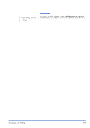 Page 56Connecting and Printing4-11
Security Level
Security Level is primarily a menu used by service representative 
for maintenance work. There is no need for customers to use this menu.
>Security Level
  High
Downloaded From ManualsPrinter.com Manuals 