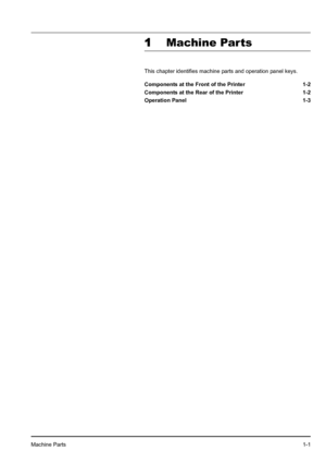 Page 25Machine Parts1-1
1Machine Par ts
This chapter identifies machine parts and operation panel keys.
Components at the Front of the Printer 1-2
Components at the Rear of the Printer 1-2
Operation Panel 1-3
Downloaded From ManualsPrinter.com Manuals 