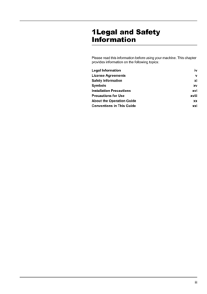 Page 5iii
1Legal and Safety 
Information
Please read this information before using your machine. This chapter 
provides information on the following topics:
Legal Information iv
License Agreements v
Safety Information xi
Symbols xv
Installation Precautions xvi
Precautions for Use xviii
About the Operation Guide xx
Conventions in This Guide xxi
Downloaded From ManualsPrinter.com Manuals 