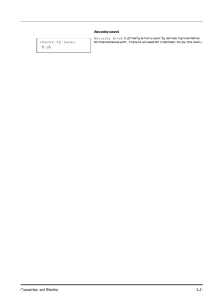 Page 45Connecting and Printing3-11
Security Level
Security Level is primarily a menu used by service representative 
for maintenance work. There is no need for customers to use this menu.
>Security Level
 High
Downloaded From ManualsPrinter.com Manuals 