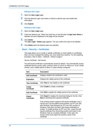 Page 18COMMAND CENTER Pages
14KYOCERA COMMAND CENTER
Editing a User Login
1.Open the User Login  page.
2.Click the desired Login User Name or Na me to edit the user and modify their 
information.
3.Click Submit .
Deleting a User Login
1.Open the  User Login  page.
2.Check the desired user. When the check box on the left side of  Login User Name is 
selected, all users displayed on the page will be checked.
3.Click Delete .
The  User Login - Delete  page appears. You can confirm the users to be deleted.
4.Click...