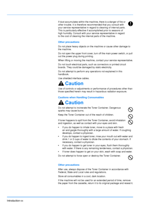 Page 21
Introduction-xx
If dust accumulates within the machine, there is a danger of fire or 
other trouble. It is therefore recommended that you consult with 
your service representative in regard to cleaning of internal parts. 
This is particularly effective if accomplished prior to seasons of 
high humidity. Consult with your service representative in regard 
to the cost of cleaning the internal parts of the machine.
Other precautions
Do not place heavy objects on the machine or cause other damage to 
the...