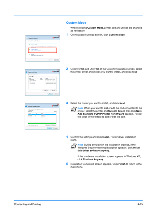 Page 62
Connecting and Printing4-15
Custom Mode
When selecting Custom Mode, printer port and utilities are changed 
as necessary.
1On Installation Method screen, click  Custom Mode.
2On Driver tab and Utility tab of the Custom Installation screen, select 
the printer driver and utilities you want to install, and click  Next.
3Select the printer you want to install, and click  Next.
4Confirm the settings and click  Install. Printer driver installation 
starts.
5Installation Completed screen appears. Click...