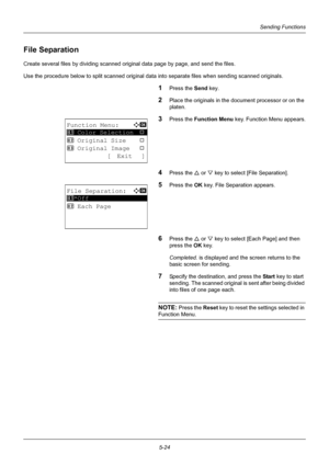 Page 1585-24
Sending Functions
File Separation
Create several files by dividing scanned original data page by page, and send the files.
Use the procedure below to split scanned original data  into separate files when sending scanned originals.
1Press the Send key.
2Place the originals in the document processor or on the 
platen.
3Press the Function Menu  key. Function Menu appears.
4Press the U or V key to select [File Separation].
5Press the OK  key. File Separation appears.
6Press the U or V key to select...