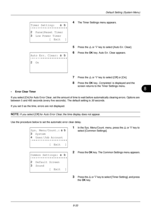 Page 2218
8-33
Default Setting (System Menu)
4The Timer Settings menu appears.
5Press the U or V key to select [Auto Err. Clear].
6Press the OK  key. Auto Err. Clear appears.
7Press the U or V key to select [Off] or [On].
8Press the OK  key. Completed.  is displayed and the 
screen returns to the Timer Settings menu.
• Error Clear Timer
If you select [On] for Auto Error Clear, set the amount of ti me to wait before automatically clearing errors. Options are 
between 5 and 495 seconds (every five  seconds). The...