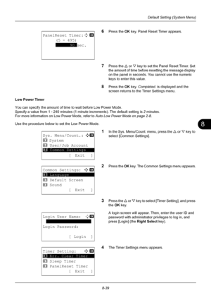 Page 2278
8-39
Default Setting (System Menu)
6Press the OK key. Panel Reset Timer appears.
7Press the U or V  key to set the Panel Reset Timer. Set 
the amount of time before resetting the message display 
on the panel in seconds. You cannot use the numeric 
keys to enter this value.
8Press the OK  key. Completed.  is displayed and the 
screen returns to the Timer Settings menu.
Low Power Timer
You can specify the amount of ti me to wait before Low Power Mode.
Specify a value from 1 - 240 minutes (1 mi nute...