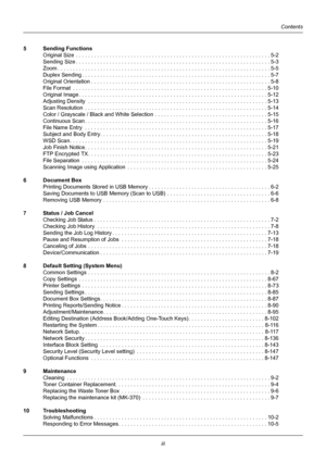 Page 5iii
Contents
5 Sending FunctionsOriginal Size  . . . . . . . . . . . . . . . . . . . . . . . . . . . . . . . . . . . . . . . . . . . . . . . . . . . . . . . . .  . . . . . . . 5-2
Sending Size . . . . . . . . . . . . . . . . . . . . . . . . . . . . . . . . . . . . . . . . . . . . . . . . . . . . . . . . . .  . . . . . . 5-3
Zoom . . . . . . . . . . . . . . . . . . . . . . . . . . . . . . . . . . . . . . . . . . . . . . . . . . . . . . . . . . . . . .  . . . . . . . . 5-5
Duplex Sending . . . . . . . . ....