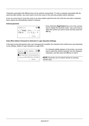 Page 408Appendix-8
Characters associated with different keys can be entered consecutively. To enter a character associated with the 
same key after another, use cursor keys to move the cu rsor to the next entry position before entering it.
If you use cursor keys to move the cursor to an entry position apart from the end of the line and enter a character 
there, spaces are automatically entered in between.
Entering Symbols Press [Text] (the Right Select key) or # on the numeric 
keys to display the Symbols...