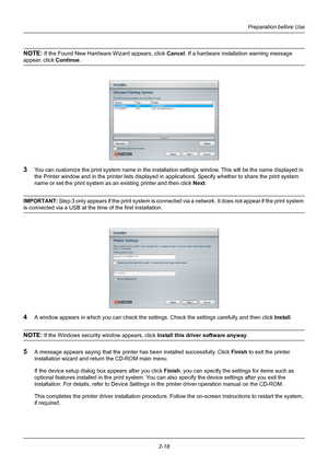 Page 54Preparation before Use
2-18
NOTE: If the Found New Hardware Wizard appears, click  Cancel. If a hardware installation warning message 
appear, click  Continue.
3You can customize the pr int system name in the insta llation settings window. This will be the name displayed in 
the Printer window and in the printer  lists displayed in applications. Specify whether to share the print system 
name or set the print system as an existing printer and then click  Next.
IMPORTANT:  Step 3 only appears if the print...