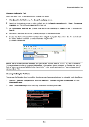 Page 70Preparation before Use
2-34
Checking the Entry for Path
Check the share name for the shared folder to which data is sent.
1Click Search  in the Start menu. The  Search Result  page opens.
2Search the destination computer to  which the file is sent. In the Search Companion , click Printers, Computers , 
or people , and then click A computer on the network .
3On the Computer name  text box, type the name of computer (p c4050) you checked on page 25, and then click 
Search .
4Double-click the name of...