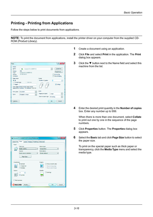 Page 1023-16
Basic Operation
Printing - Printing from Applications
Follow the steps below to print documents from applications.
NOTE: To print the document from applications, install the printer driver on your computer from the supplied CD-
ROM (Product Library).
1Create a document using an application.
2Click File and select  Print in the application. The  Print 
dialog box appears.
3Click the  T button next to the Name field and select this 
machine from the list.
4Enter the desired print quantity in the...