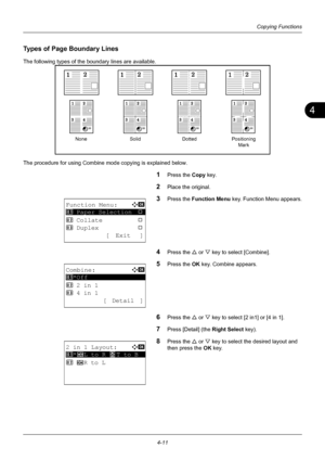 Page 1274
4-11
Copying Functions
Types of Page Boundary Lines
The following types of the boundary lines are available.
The procedure for using Combine mode copying is explained below.
1Press the Copy key.
2Place the original.
3Press the Function Menu  key. Function Menu appears.
4Press the U or V key to select [Combine].
5Press the OK  key. Combine appears.
6Press the U or V key to select [2 in1] or [4 in 1].
7Press [Detail] (the Right Select  key).
8Press the U or V key to select the desired layout and 
then...