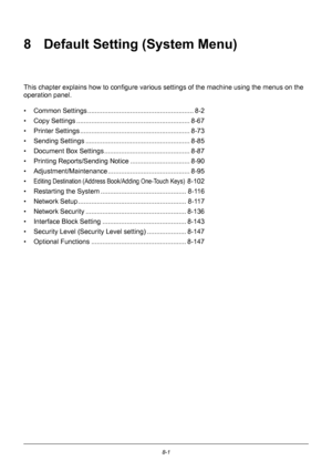 Page 1898-1
8 Default Setting (System Menu)
This chapter explains how to configure various settings of the machine using the menus on the 
operation panel.
• Common Settings ........ ................................................. 8-2
• Copy Settings ........... .......................................... ........ 8-67
• Printer Settings ......... .......................................... ........ 8-73
• Sending Settings ........... ............................................. 8-85
• Document Box Settings...