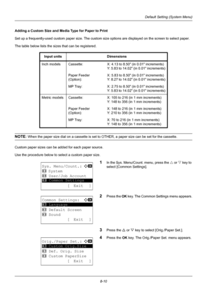 Page 1988-10
Default Setting (System Menu)
Adding a Custom Size and Media Type for Paper to Print
Set up a frequently-used custom paper size. The custom size options are displayed on the screen to select paper.
The table below lists the sizes that can be registered.
NOTE: When the paper size dial on a cassette is set to  OTHER, a paper size can be set for the cassette.
Custom paper sizes can be added for each paper source.
Use the procedure below to select a custom paper size.
1In the Sys. Menu/Count. menu,...