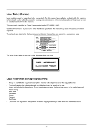 Page 22xx
Laser Safety (Europe)
Laser radiation could be hazardous to the human body. For this reason, laser radiation emitted inside this machine 
is hermetically sealed within the protective housing and extern al cover. In the normal operation of the product by user, 
no radiation can leak from the machine.
This machine is classified as Class 1 laser product under IEC 60825-1:2007.
Caution:  Performance of procedures other th an those specified in this manual may result in hazardous radiation 
exposure.
These...
