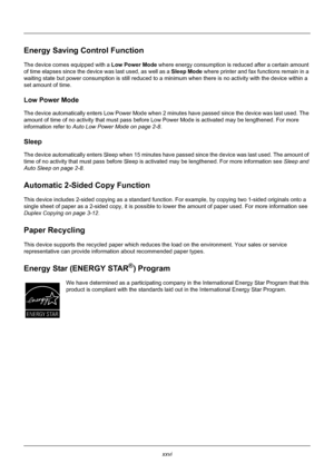 Page 28xxvi
Energy Saving Control Function
The device comes equipped with a Low Power Mode where energy consumption is reduced after a certain amount 
of time elapses since the device was last used, as well as a  Sleep Mode where printer and fax functions remain in a 
waiting state but power consumption is  still reduced to a minimum when there is  no activity with the device within a 
set amount of time.
Low Power Mode
The device automatically enters Low Power Mode when 2 mi nutes have passed since the device...