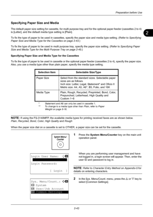 Page 792
Preparation before Use
2-43
Specifying Paper Size and Media
The default paper size setting for cassette, for multi purpose tr ay and for the optional paper feeder (cassettes 2 to 4) 
is [Letter], and the default media type setting is [Plain].
To fix the type of paper to be used  in cassettes, specify the paper size and media type setting. (Refer to  Specifying 
Paper Size and Media Type for the Cassettes on page 2-43 .)
To fix the type of paper to be used in multi purpose tray, specify the paper size...